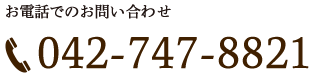 お電話でのお問い合わせ 042-747-8821